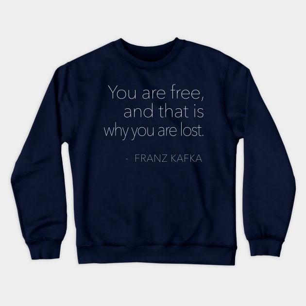 You are free, and that is why you are lost. Franz Kafka Quote Crewneck Sweatshirt by DankFutura